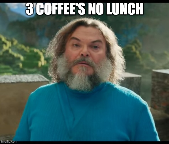 “I am Steve” | 3 COFFEE'S NO LUNCH | image tagged in i am steve | made w/ Imgflip meme maker