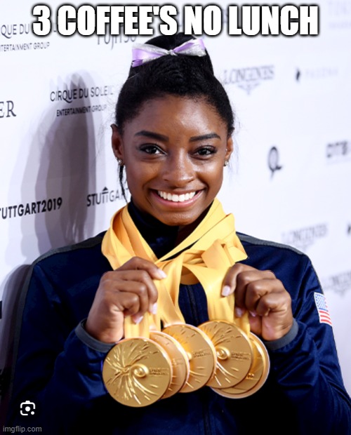 Simone Biles Medals | 3 COFFEE'S NO LUNCH | image tagged in simone biles medals | made w/ Imgflip meme maker