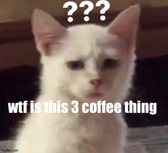 ? | wtf is this 3 coffee thing | made w/ Imgflip meme maker