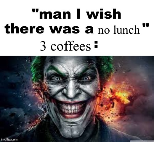 man I wish there was a | no lunch; 3 coffees | image tagged in man i wish there was a | made w/ Imgflip meme maker
