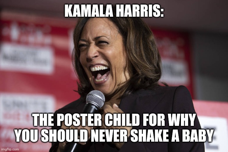 She can't debate Trump 1 v. 1 but she wants to be your president | KAMALA HARRIS:; THE POSTER CHILD FOR WHY YOU SHOULD NEVER SHAKE A BABY | image tagged in cackling kamala | made w/ Imgflip meme maker