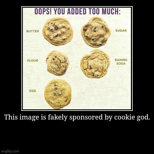 This is mostly not likely sponsored by cookie god. | This image is fakely sponsored by cookie god. | | image tagged in funny,demotivationals | made w/ Imgflip demotivational maker