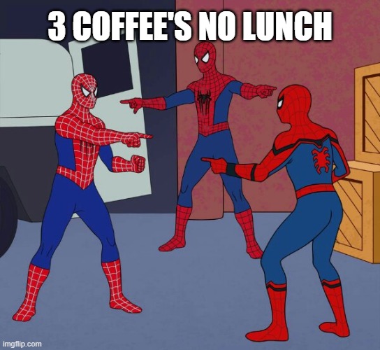 Spider Man Triple | 3 COFFEE'S NO LUNCH | image tagged in spider man triple | made w/ Imgflip meme maker