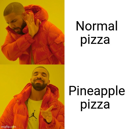 Drake Hotline Bling | Normal pizza; Pineapple pizza | image tagged in memes,drake hotline bling | made w/ Imgflip meme maker