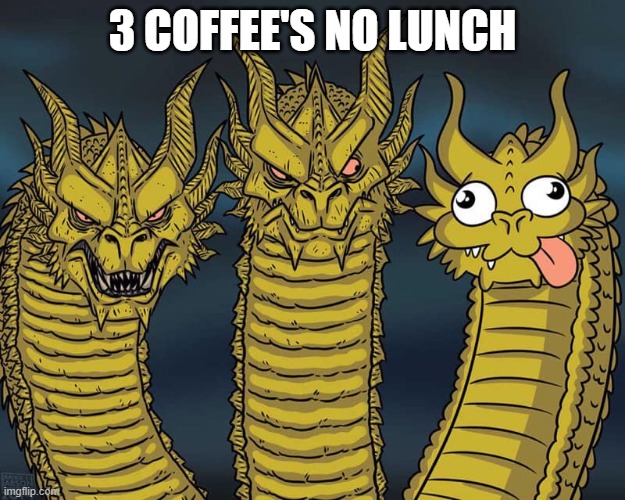 Three Dragon Meme | 3 COFFEE'S NO LUNCH | image tagged in three dragon meme | made w/ Imgflip meme maker