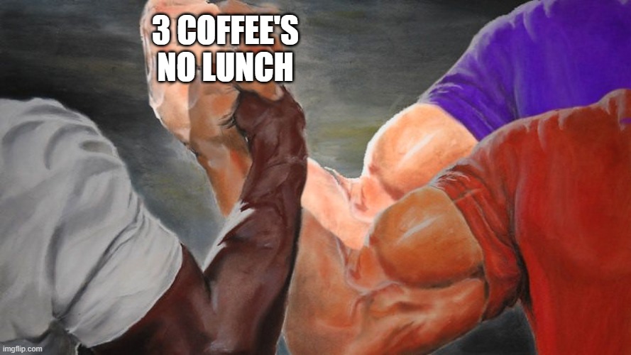 Epic Handshake Three Way | 3 COFFEE'S NO LUNCH | image tagged in epic handshake three way | made w/ Imgflip meme maker