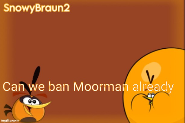 bubbles announcement temp (credits to bandito) | Can we ban Moorman already | image tagged in bubbles announcement temp credits to bandito | made w/ Imgflip meme maker