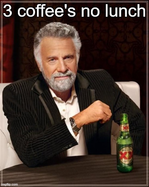 The Most Interesting Man In The World | 3 coffee's no lunch | image tagged in memes,the most interesting man in the world | made w/ Imgflip meme maker