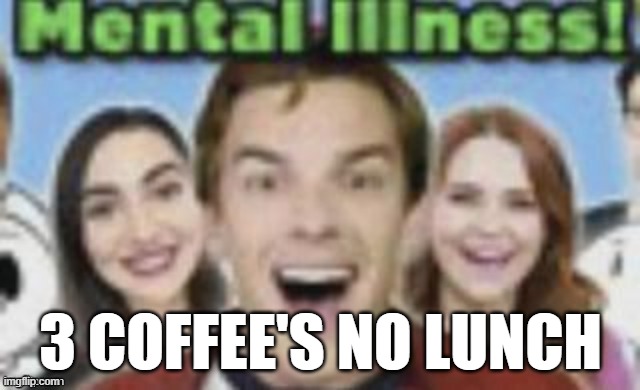 3 COFFEE'S NO LUNCH | made w/ Imgflip meme maker
