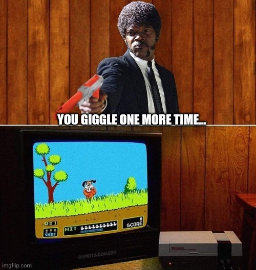 I DOUBLE DARE YOU | YOU GIGGLE ONE MORE TIME... | image tagged in pulp fiction,nintendo,duck hunt,video games | made w/ Imgflip meme maker