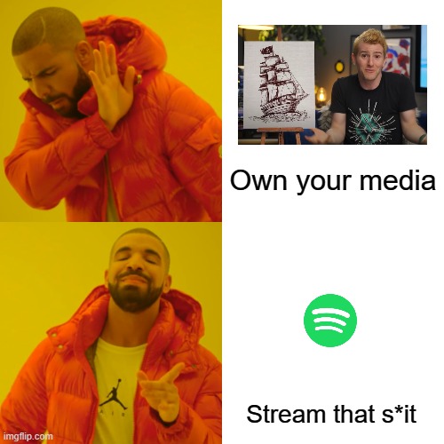 Gen z media consumers be like | Own your media; Stream that s*it | image tagged in memes,drake hotline bling | made w/ Imgflip meme maker