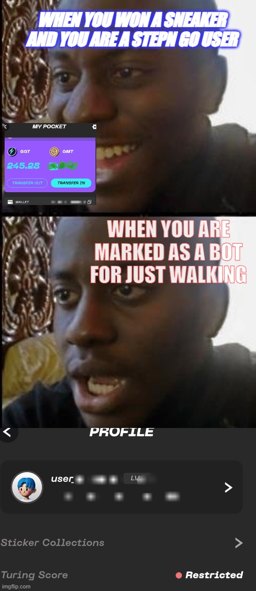 Funn and sad STEPN GO | WHEN YOU WON A SNEAKER AND YOU ARE A STEPN GO USER; WHEN YOU ARE MARKED AS A BOT FOR JUST WALKING | image tagged in disappointed black guy,restricted | made w/ Imgflip meme maker