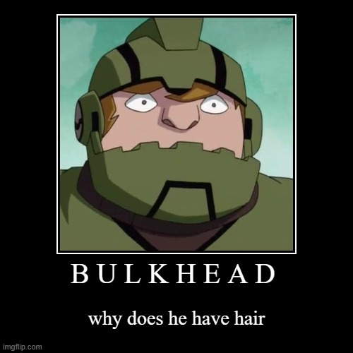 B U L K H E A D | why does he have hair | image tagged in funny,demotivationals | made w/ Imgflip demotivational maker