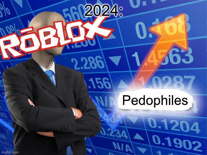 If pedophilia was a business | 2024:; Pedophiles | image tagged in stonks,roblox,unfunny | made w/ Imgflip meme maker