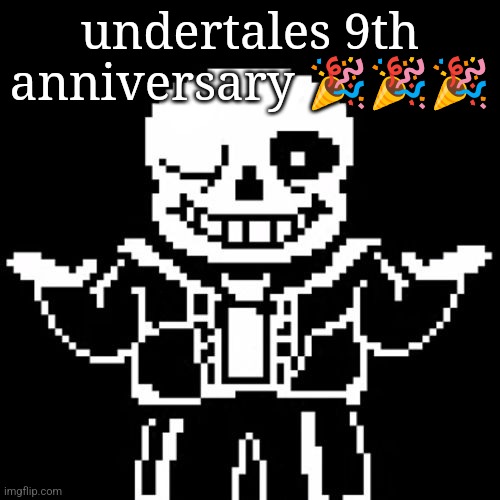 shitpost | undertales 9th anniversary 🎉🎉🎉 | image tagged in sans | made w/ Imgflip meme maker