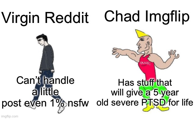 Virgin vs Chad | Chad Imgflip; Virgin Reddit; Can’t handle a little post even 1% nsfw; Has stuff that will give a 5 year old severe PTSD for life | image tagged in virgin vs chad | made w/ Imgflip meme maker