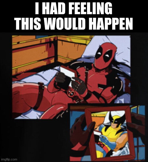 Did you see the new Deadpool and wolverine yet? | I HAD FEELING THIS WOULD HAPPEN | image tagged in deadpool,wolverine,i want to see this movie but i cant because my parents | made w/ Imgflip meme maker