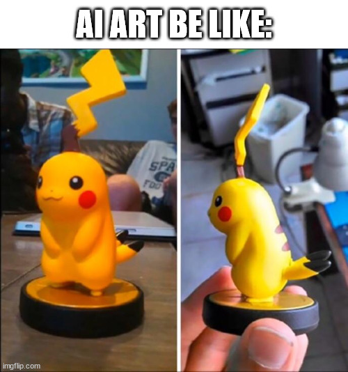 it's missing the hands with six fingers and nonsensical text, but i think i got it | AI ART BE LIKE: | image tagged in ai,ai art,ai generated,pikachu,pikachu amiibo,ai generated art | made w/ Imgflip meme maker