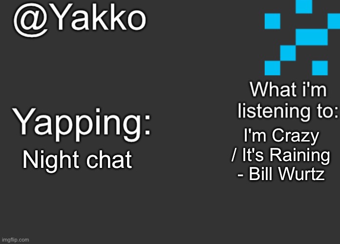 I'm Crazy / It's Raining - Bill Wurtz; Night chat | image tagged in yakko's announcement template | made w/ Imgflip meme maker