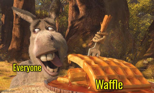 waffles | Everyone; Waffle | image tagged in waffles | made w/ Imgflip meme maker