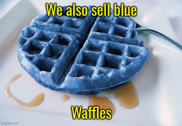 blue waffle | We also sell blue; Waffles | image tagged in blue waffle | made w/ Imgflip meme maker