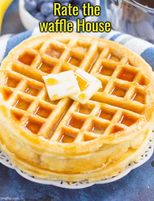 Waffles | Rate the waffle House | image tagged in waffles | made w/ Imgflip meme maker