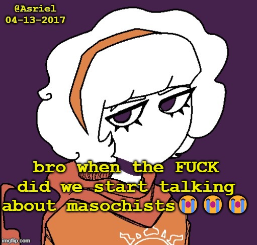 like, what | bro when the FUCK did we start talking about masochists😭😭😭 | image tagged in asriel's rose template | made w/ Imgflip meme maker