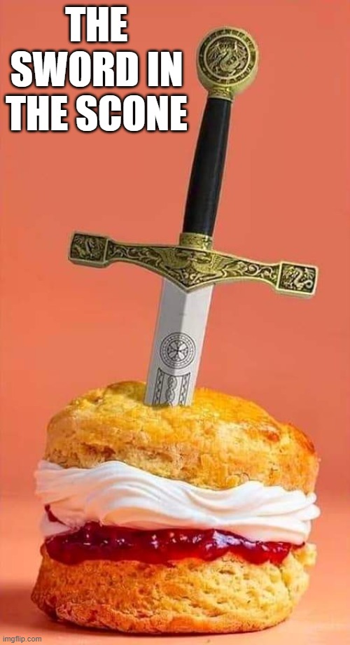 memes by Brad - The sword in the scone - humor - | THE SWORD IN THE SCONE | image tagged in funny,fun,food,sword,humor,movie | made w/ Imgflip meme maker