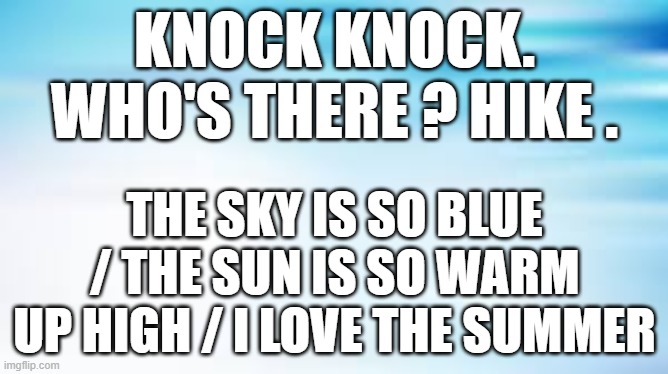 memes by Brad - Knock, knock. Who's there? Hike ...... | KNOCK KNOCK. WHO'S THERE ? HIKE . THE SKY IS SO BLUE / THE SUN IS SO WARM UP HIGH / I LOVE THE SUMMER | image tagged in funny,fun,knock knock,haiku,poetry,humor | made w/ Imgflip meme maker