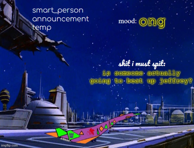 smart_person announcement temp | ong; is someone actually going to beat up jeffrey? | image tagged in smart_person announcement temp | made w/ Imgflip meme maker