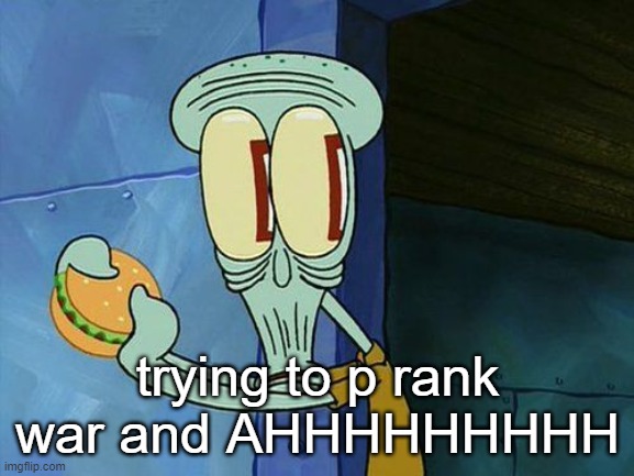 not easy | trying to p rank war and AHHHHHHHHH | image tagged in oh shit squidward | made w/ Imgflip meme maker