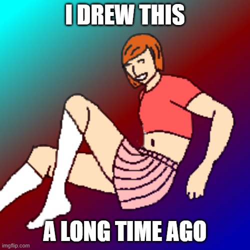 I DREW THIS; A LONG TIME AGO | made w/ Imgflip meme maker