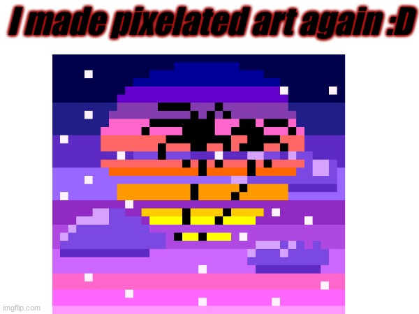 :D | I made pixelated art again :D | made w/ Imgflip meme maker