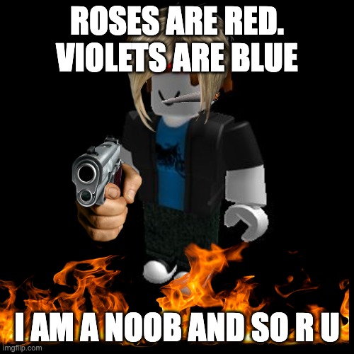 ROBLOX Meme | ROSES ARE RED. VIOLETS ARE BLUE; I AM A NOOB AND SO R U | image tagged in roblox meme | made w/ Imgflip meme maker