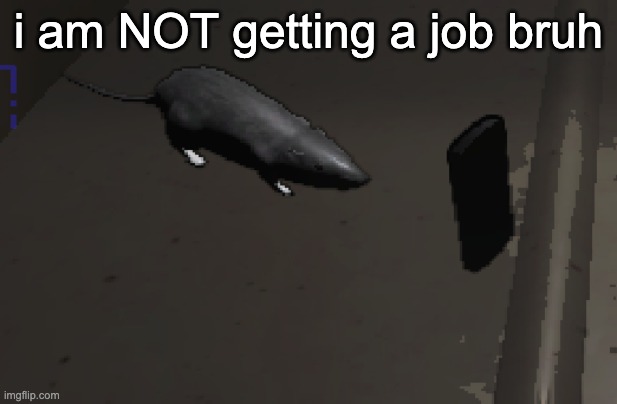 im not cooked im straight congratulations'd | i am NOT getting a job bruh | image tagged in lethal company rat | made w/ Imgflip meme maker