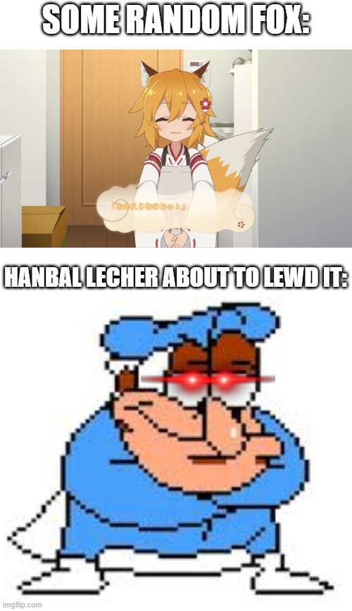 SOME RANDOM FOX:; HANBAL LECHER ABOUT TO LEWD IT: | made w/ Imgflip meme maker