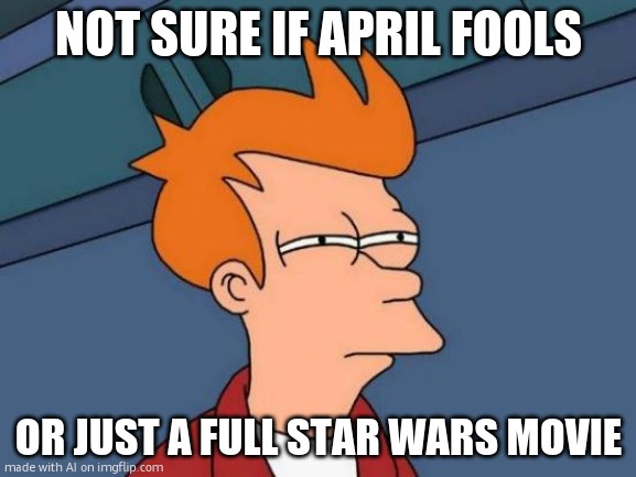 is it though? | NOT SURE IF APRIL FOOLS; OR JUST A FULL STAR WARS MOVIE | image tagged in memes,futurama fry,star wars,april fools | made w/ Imgflip meme maker