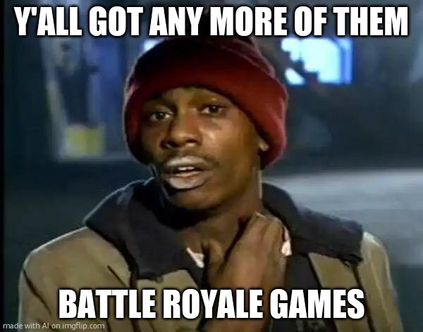 like fortnight | Y'ALL GOT ANY MORE OF THEM; BATTLE ROYALE GAMES | image tagged in memes,y'all got any more of that | made w/ Imgflip meme maker