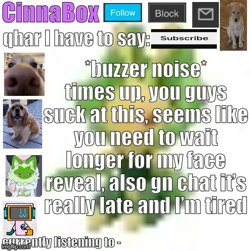 CinnaBox’s 144p Leavanny temp | *buzzer noise* times up, you guys suck at this, seems like you need to wait longer for my face reveal, also gn chat it’s really late and I’m tired | image tagged in cinnabox s 144p leavanny temp | made w/ Imgflip meme maker