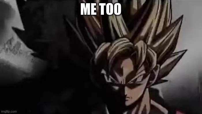 Goku Staring | ME TOO | image tagged in goku staring | made w/ Imgflip meme maker