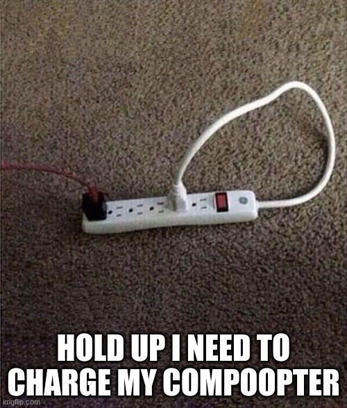 Plugged In | HOLD UP I NEED TO CHARGE MY COMPOOPTER | made w/ Imgflip meme maker