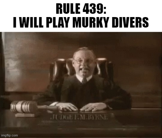 rule_of_murkydivers | RULE 439:
I WILL PLAY MURKY DIVERS | image tagged in gifs,memes,steam,murkydivers | made w/ Imgflip meme maker