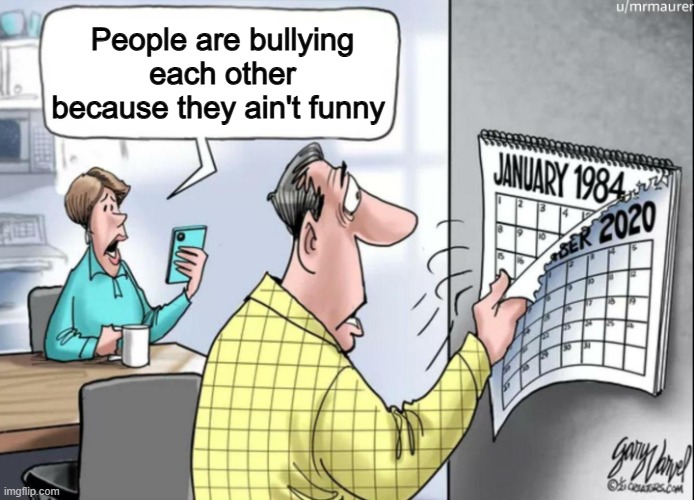 1984 Calendar | People are bullying each other because they ain't funny | image tagged in 1984 calendar | made w/ Imgflip meme maker