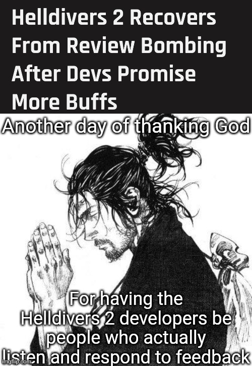 Another day of thanking God; For having the Helldivers 2 developers be people who actually listen and respond to feedback | image tagged in another day of thanking god | made w/ Imgflip meme maker