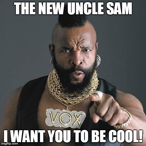 Mr T Pity The Fool | THE NEW UNCLE SAM I WANT YOU TO BE COOL! | image tagged in memes,mr t pity the fool | made w/ Imgflip meme maker