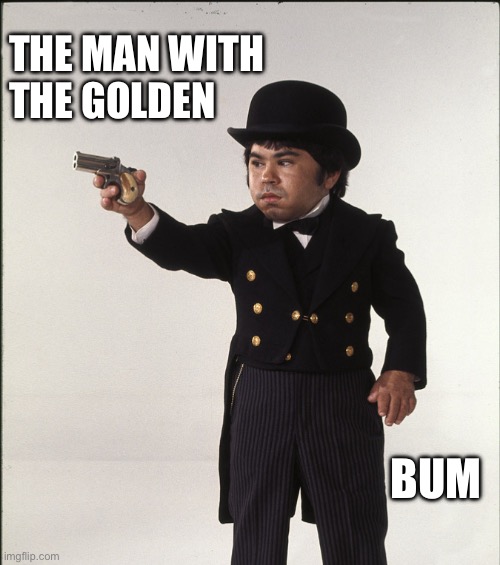 James Bond theme | THE MAN WITH THE GOLDEN; BUM | image tagged in funny memes | made w/ Imgflip meme maker