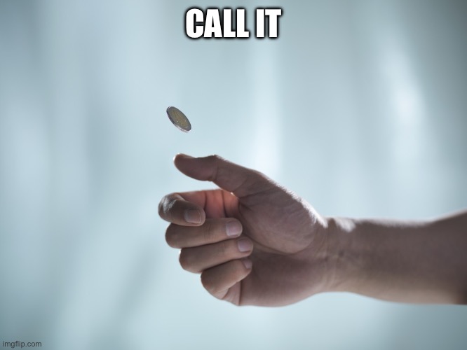 Coin toss | CALL IT | image tagged in coin toss | made w/ Imgflip meme maker