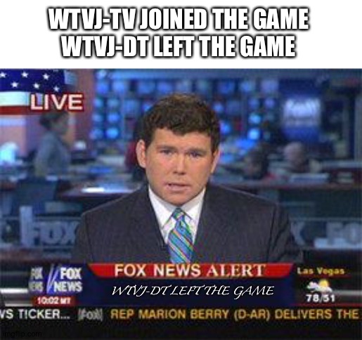 Memes | WTVJ-TV JOINED THE GAME 
WTVJ-DT LEFT THE GAME; WTVJ-DT LEFT THE GAME | image tagged in fox news alert,fox news | made w/ Imgflip meme maker