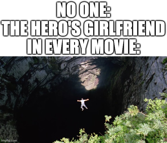 bro thought keep inventory was on | NO ONE:
THE HERO'S GIRLFRIEND IN EVERY MOVIE: | image tagged in jumping off cliff,memes,movies,girlfriend,superheroes | made w/ Imgflip meme maker