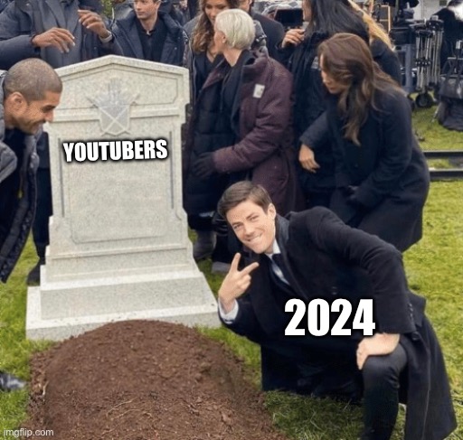 I hate 2024 | YOUTUBERS; 2024 | image tagged in grant gustin over grave | made w/ Imgflip meme maker